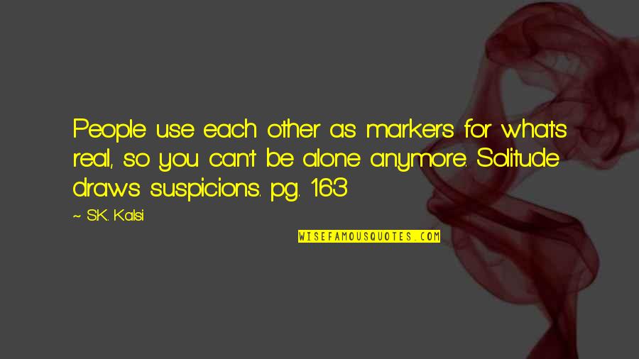 Markers Quotes By S.K. Kalsi: People use each other as markers for what's Markers Quotes By S.K. Kalsi: People use each other as markers for what's