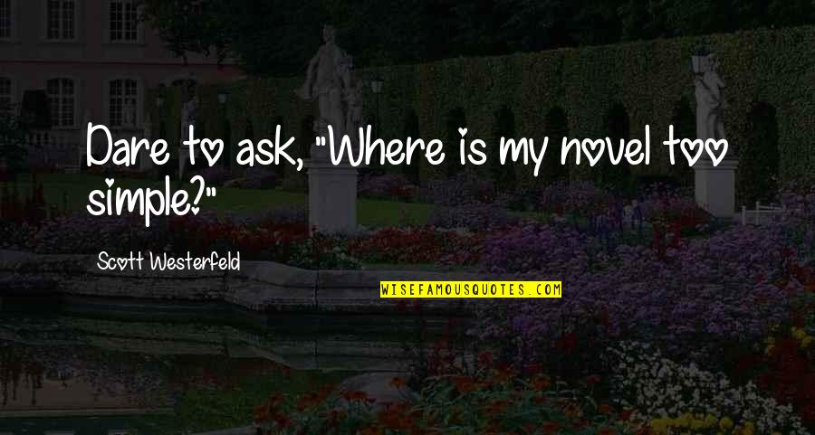 Markers Quotes By Scott Westerfeld: Dare to ask, "Where is my novel too