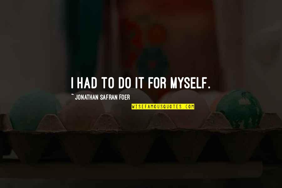 Markesha Marles Quotes By Jonathan Safran Foer: I had to do it for myself. Markesha Marles Quotes By Jonathan Safran Foer: I had to do it for myself.