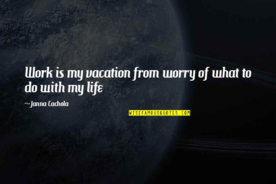 Markesha Wilkerson Quotes By Janna Cachola: Work is my vacation from worry of what Markesha Wilkerson Quotes By Janna Cachola: Work is my vacation from worry of what