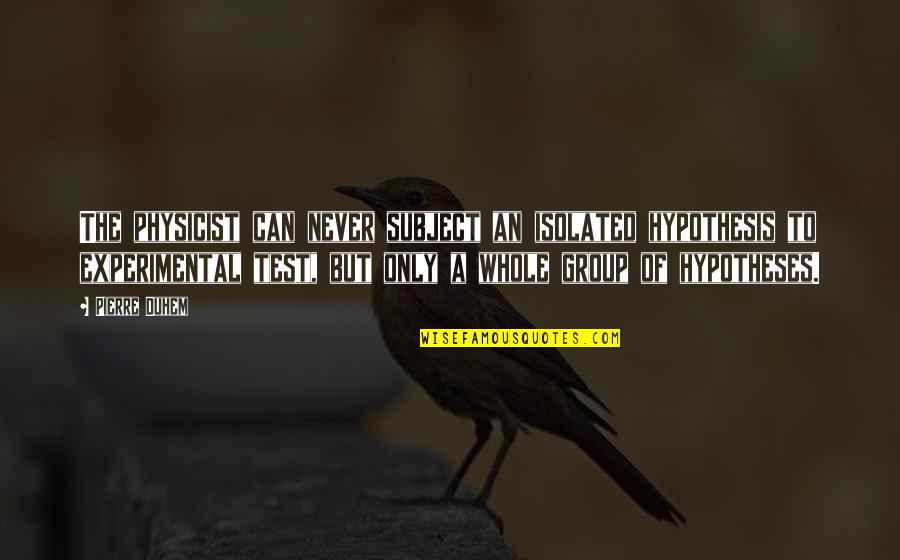 Market Decline Quotes By Pierre Duhem: The physicist can never subject an isolated hypothesis