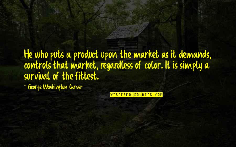 Market Demand Quotes By George Washington Carver: He who puts a product upon the market