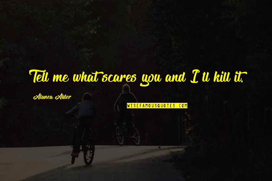 Market Dips Quotes By Alanea Alder: Tell me what scares you and I'll kill Market Dips Quotes By Alanea Alder: Tell me what scares you and I'll kill