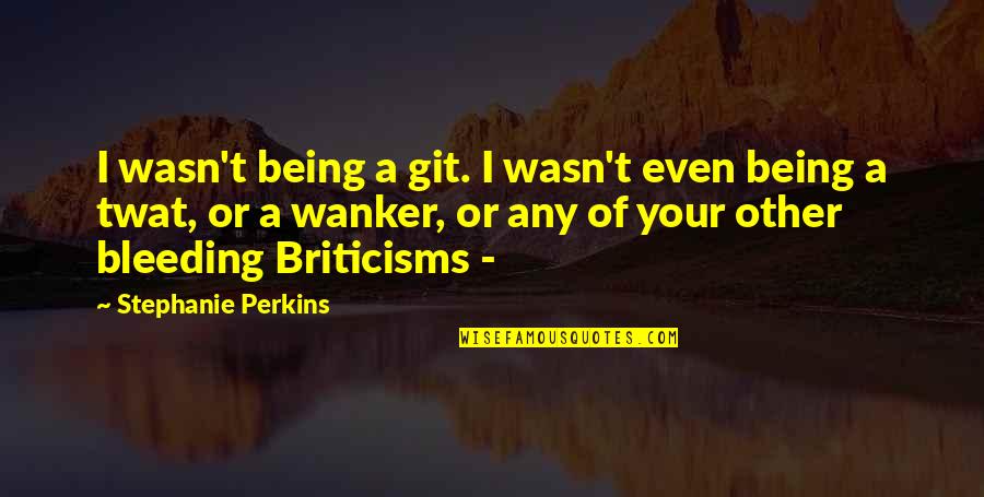 Market Dips Quotes By Stephanie Perkins: I wasn't being a git. I wasn't even