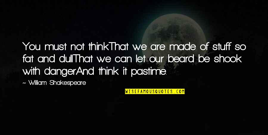 Market Dips Quotes By William Shakespeare: You must not thinkThat we are made of Market Dips Quotes By William Shakespeare: You must not thinkThat we are made of