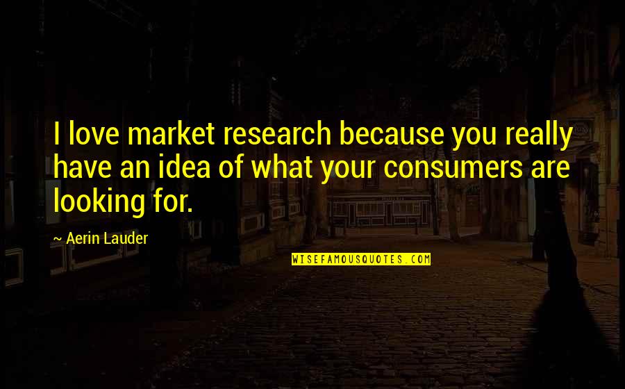 Market Research Quotes By Aerin Lauder: I love market research because you really have