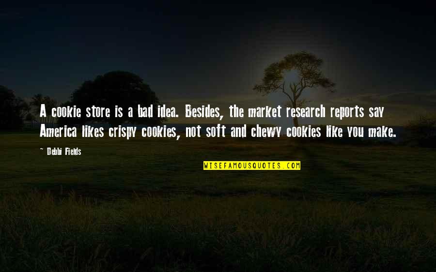 Market Research Quotes By Debbi Fields: A cookie store is a bad idea. Besides,