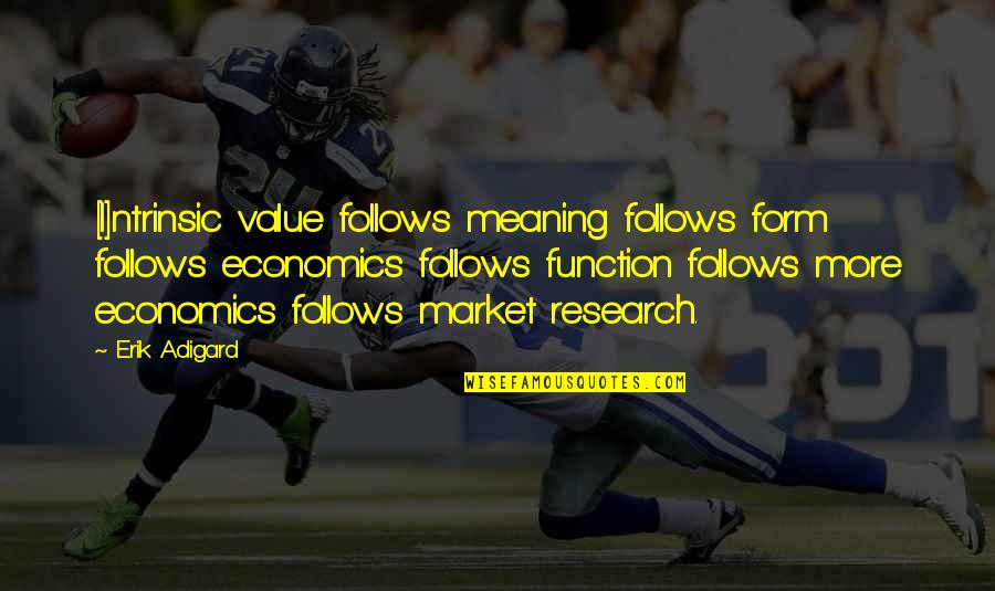 Market Research Quotes By Erik Adigard: [I]ntrinsic value follows meaning follows form follows economics