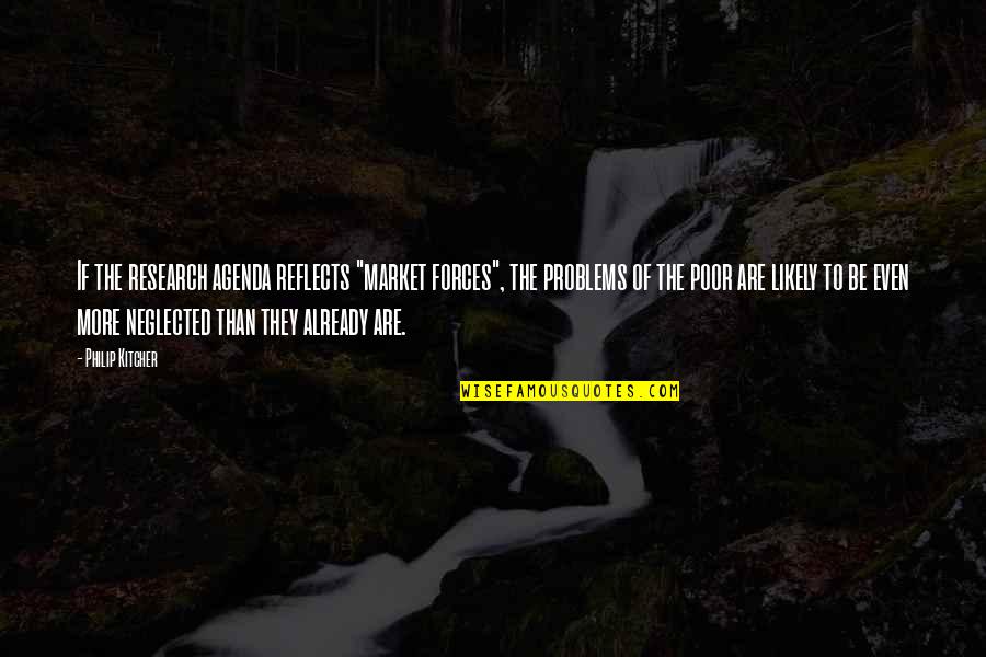 Market Research Quotes By Philip Kitcher: If the research agenda reflects "market forces", the Market Research Quotes By Philip Kitcher: If the research agenda reflects "market forces", the