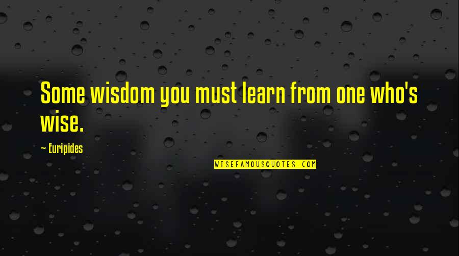 Market Segment Quotes By Euripides: Some wisdom you must learn from one who's