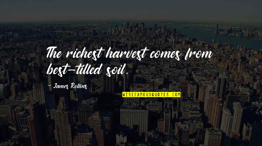 Market Segment Quotes By James Rollins: The richest harvest comes from best-tilled soil.