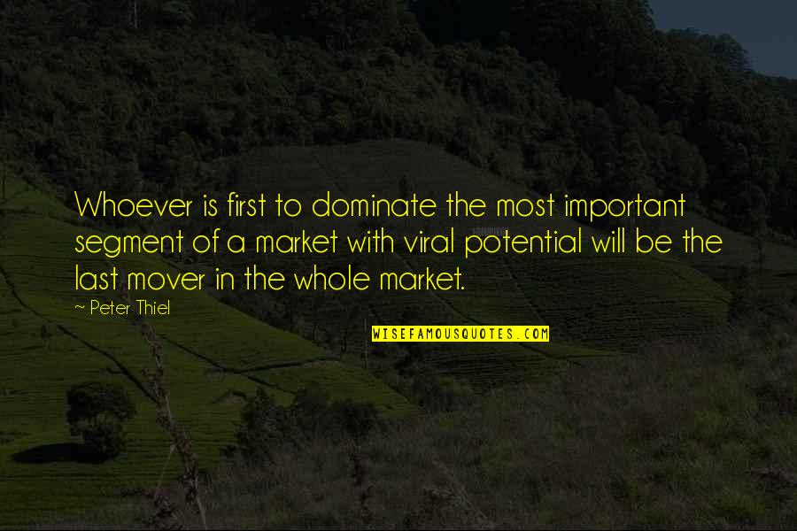 Market Segment Quotes By Peter Thiel: Whoever is first to dominate the most important