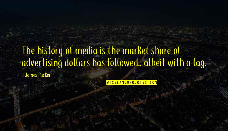 Market Share Quotes By James Packer: The history of media is the market share