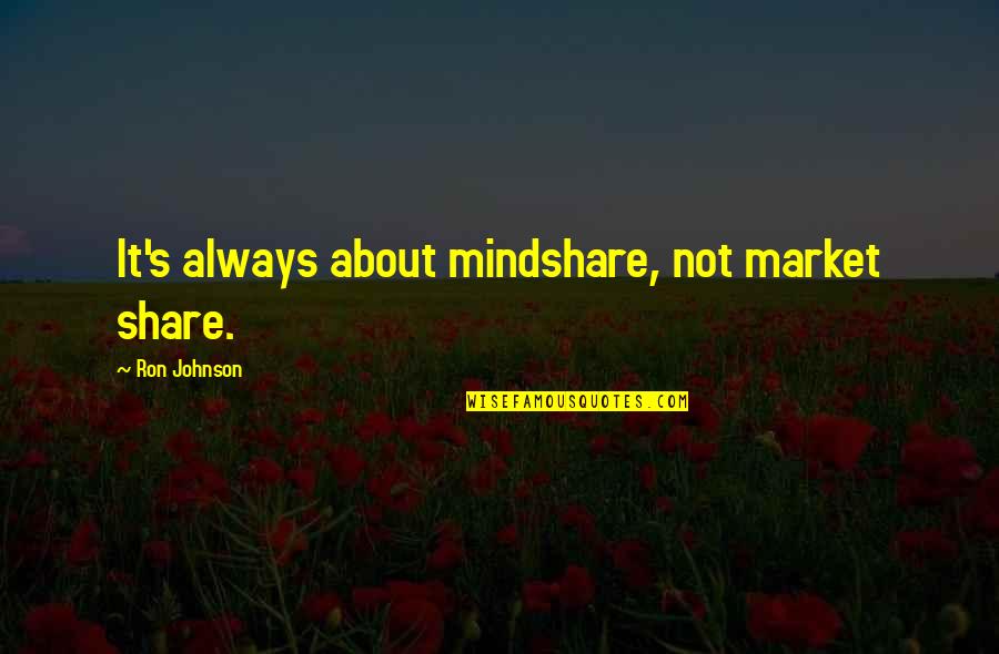 Market Share Quotes By Ron Johnson: It's always about mindshare, not market share.