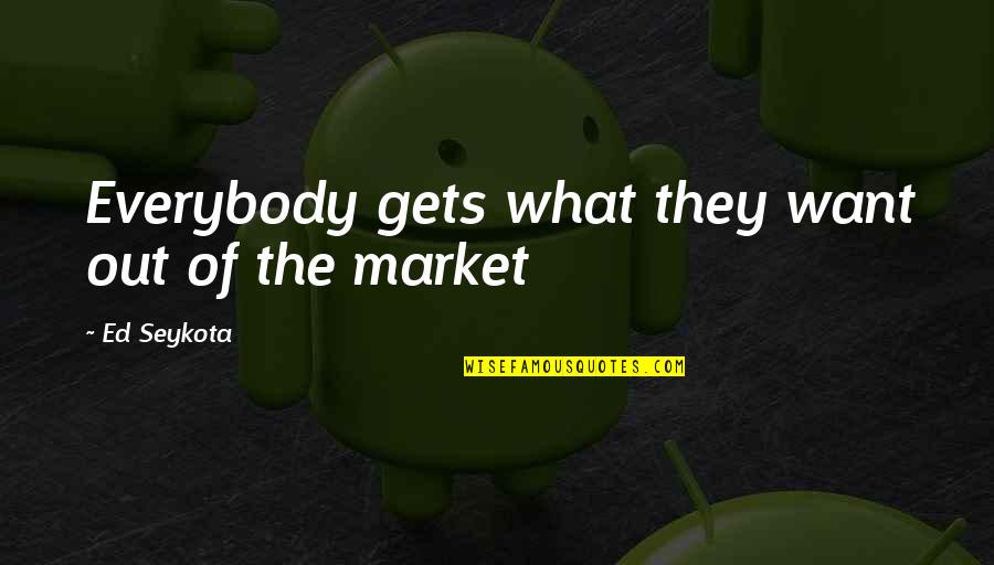 Market Traders Quotes By Ed Seykota: Everybody gets what they want out of the