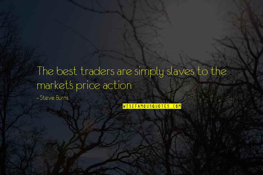 Market Traders Quotes By Steve Burns: The best traders are simply slaves to the