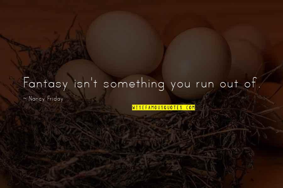 Marketable Skills Quotes By Nancy Friday: Fantasy isn't something you run out of.