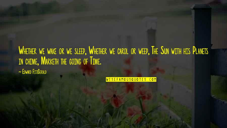 Marketh Quotes By Edward FitzGerald: Whether we wake or we sleep, Whether we
