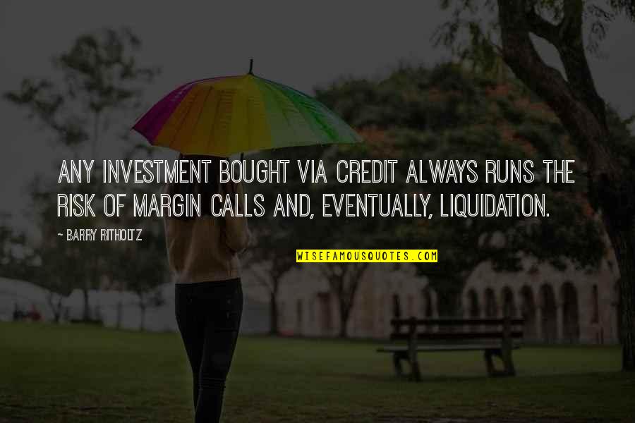 Marketing 3.0 Kotler Quotes By Barry Ritholtz: Any investment bought via credit always runs the Marketing 3.0 Kotler Quotes By Barry Ritholtz: Any investment bought via credit always runs the