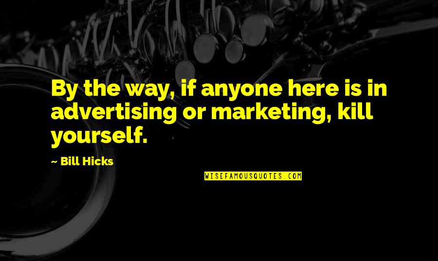 Marketing And Advertising Quotes By Bill Hicks: By the way, if anyone here is in