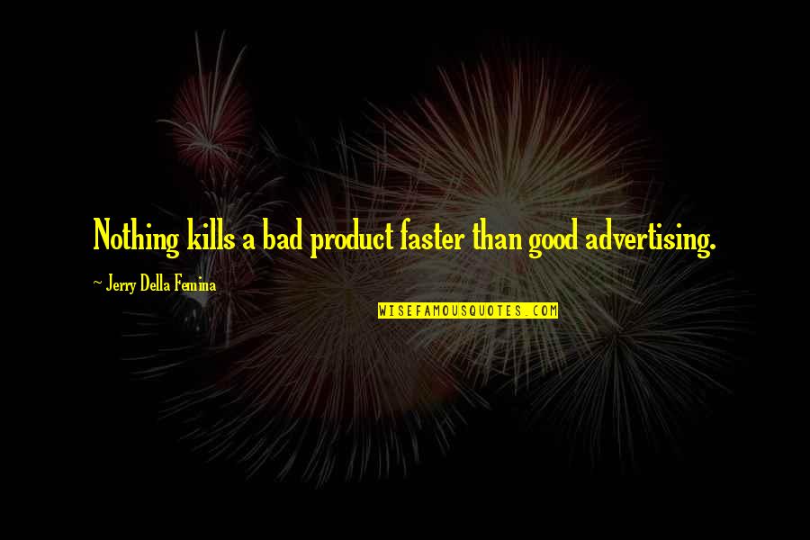 Marketing And Advertising Quotes By Jerry Della Femina: Nothing kills a bad product faster than good