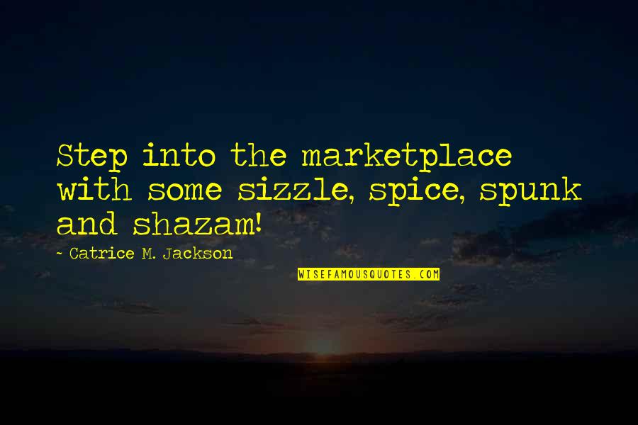 Marketing And Branding Quotes By Catrice M. Jackson: Step into the marketplace with some sizzle, spice,