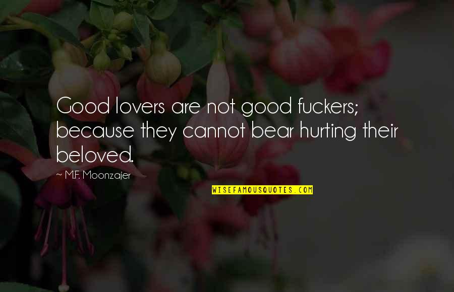 Marketing And Pr Quotes By M.F. Moonzajer: Good lovers are not good fuckers; because they