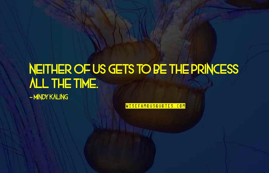 Marketing And Pr Quotes By Mindy Kaling: Neither of us gets to be the princess Marketing And Pr Quotes By Mindy Kaling: Neither of us gets to be the princess