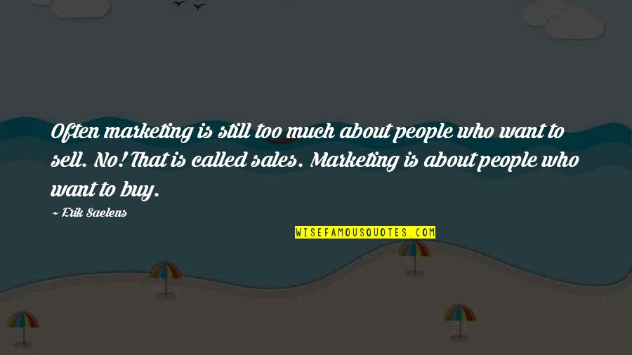 Marketing And Sales Quotes By Erik Saelens: Often marketing is still too much about people
