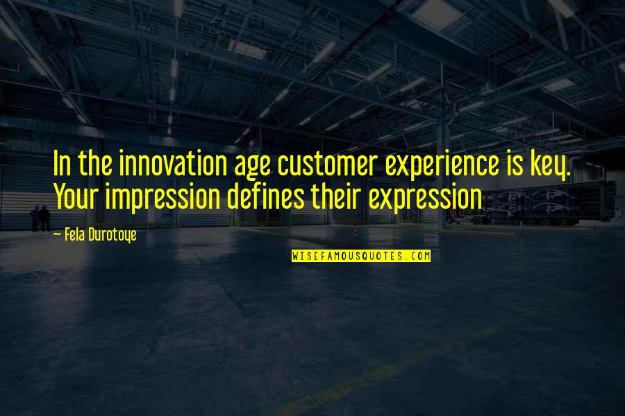 Marketing And Sales Quotes By Fela Durotoye: In the innovation age customer experience is key.