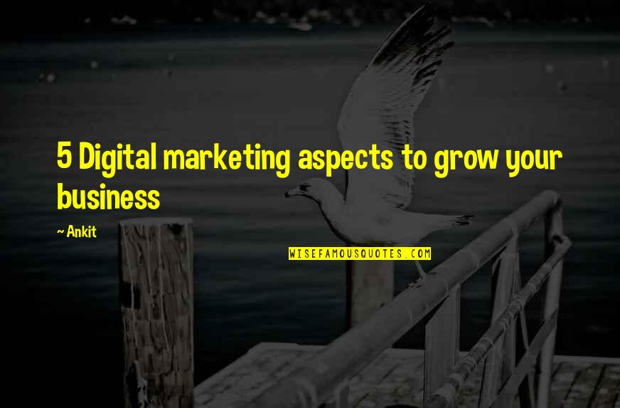 Marketing Business Quotes By Ankit: 5 Digital marketing aspects to grow your business
