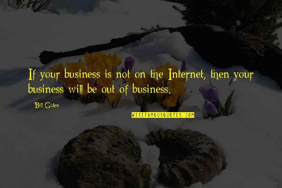 Marketing Business Quotes By Bill Gates: If your business is not on the Internet,