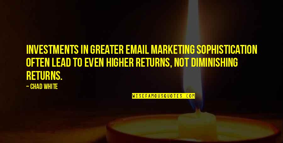 Marketing Business Quotes By Chad White: Investments in greater email marketing sophistication often lead