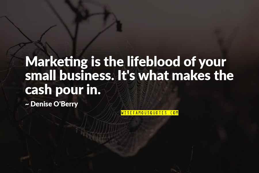 Marketing Business Quotes By Denise O'Berry: Marketing is the lifeblood of your small business.