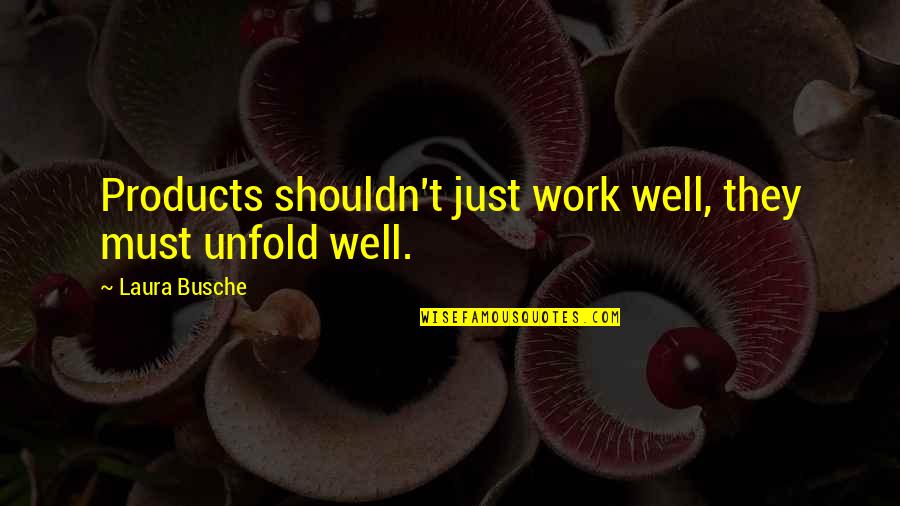 Marketing Business Quotes By Laura Busche: Products shouldn't just work well, they must unfold