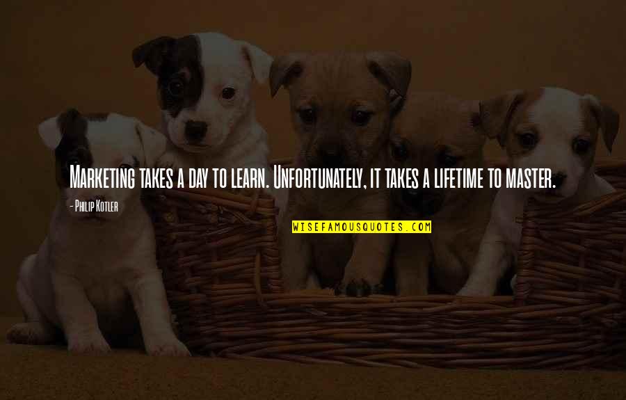 Marketing Business Quotes By Philip Kotler: Marketing takes a day to learn. Unfortunately, it