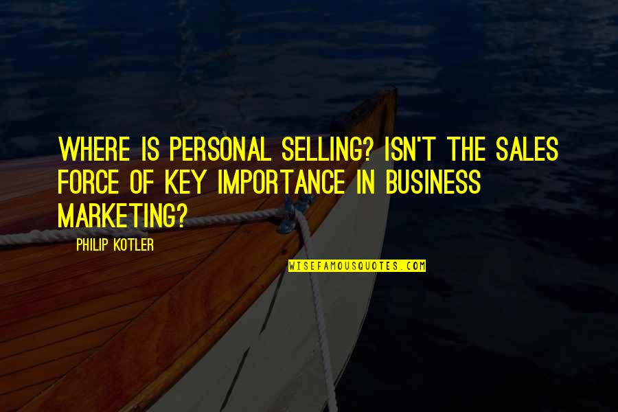 Marketing Business Quotes By Philip Kotler: Where is personal selling? Isn't the sales force