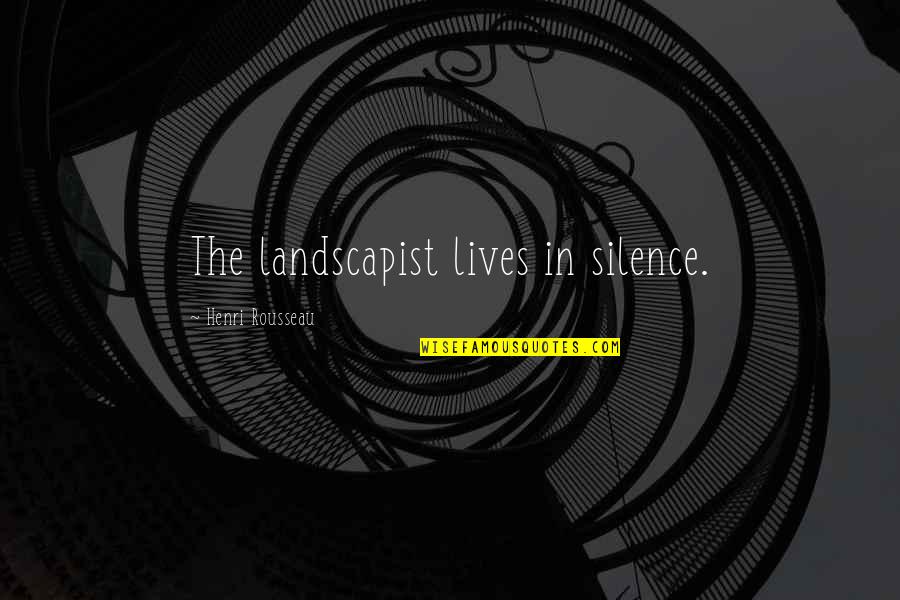 Marketing Change Quotes By Henri Rousseau: The landscapist lives in silence. Marketing Change Quotes By Henri Rousseau: The landscapist lives in silence.