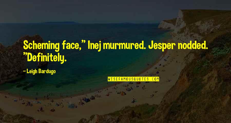 Marketing Channels Quotes By Leigh Bardugo: Scheming face," Inej murmured. Jesper nodded. "Definitely.