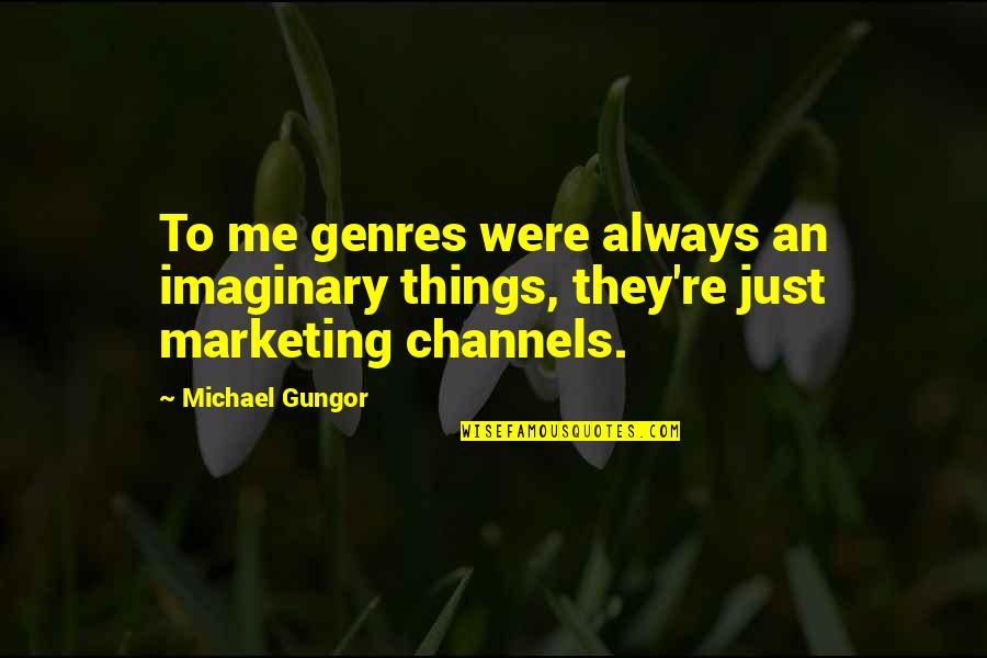 Marketing Channels Quotes By Michael Gungor: To me genres were always an imaginary things,