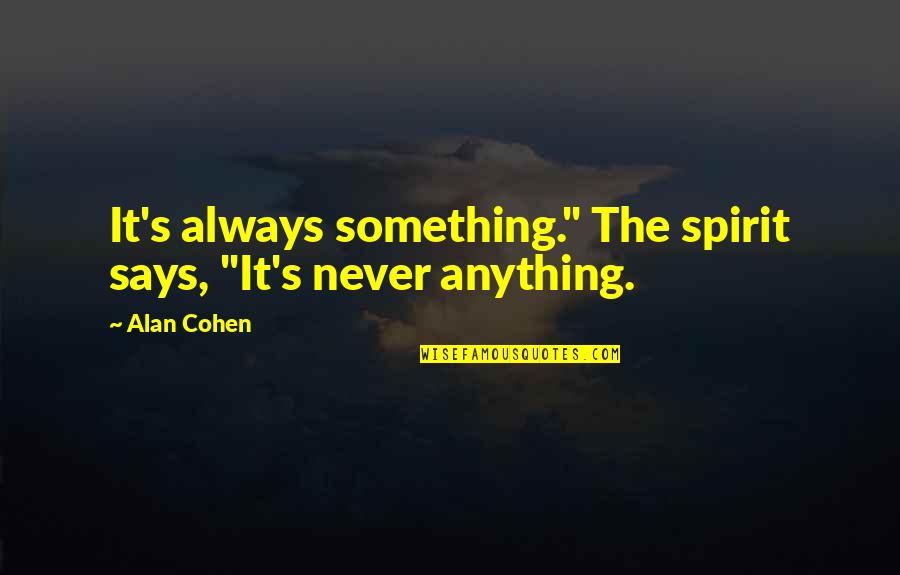 Marketing Communication Quotes By Alan Cohen: It's always something." The spirit says, "It's never