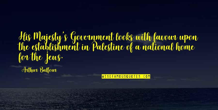 Marketing Data Quotes By Arthur Balfour: His Majesty's Government looks with favour upon the