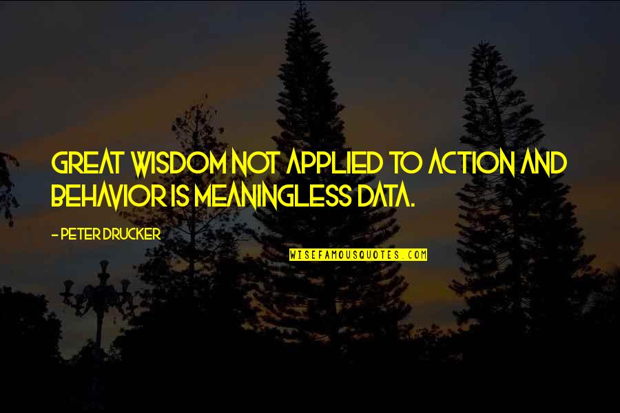 Marketing Data Quotes By Peter Drucker: Great wisdom not applied to action and behavior