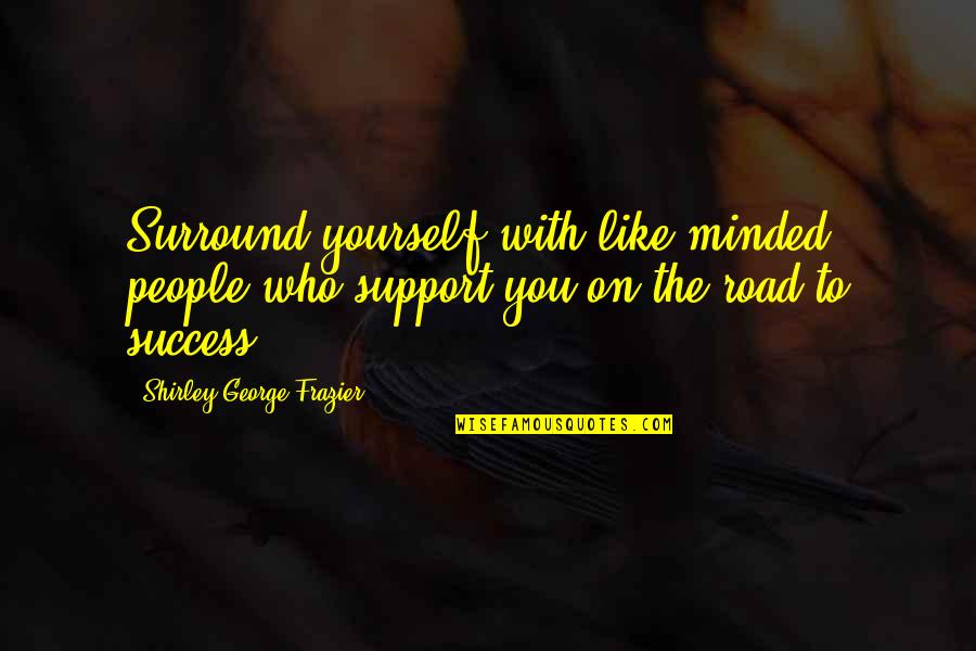 Marketing For Business Quotes By Shirley George Frazier: Surround yourself with like-minded people who support you