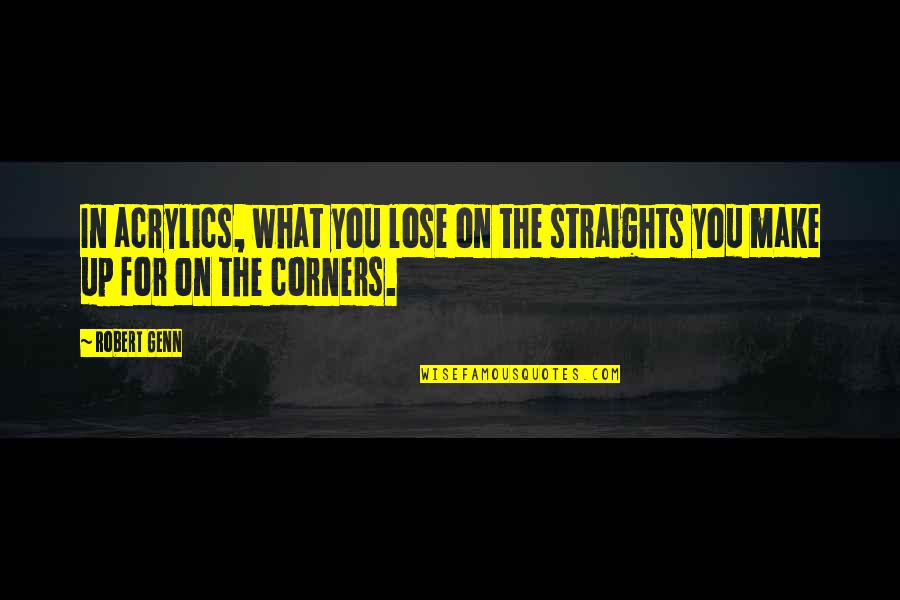 Marketing For Dummies Quotes By Robert Genn: In acrylics, what you lose on the straights