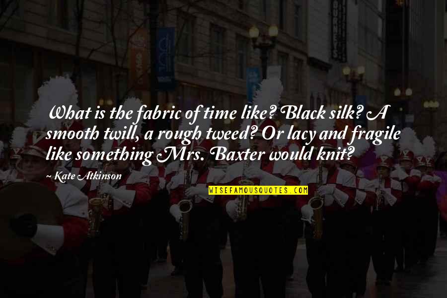 Marketing Objectives Quotes By Kate Atkinson: What is the fabric of time like? Black