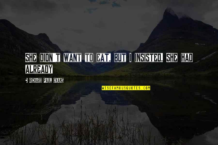Marketing Objectives Quotes By Richard Paul Evans: She didn't want to eat, but I insisted.