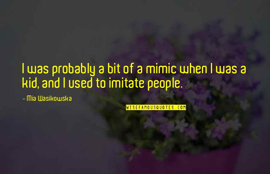 Marketing Orientation Quotes By Mia Wasikowska: I was probably a bit of a mimic