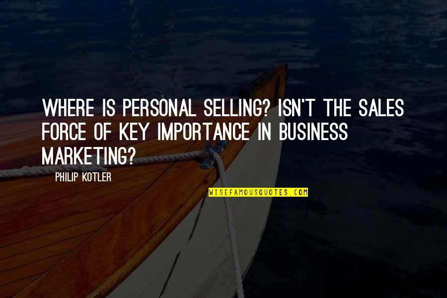 Marketing Philip Kotler Quotes By Philip Kotler: Where is personal selling? Isn't the sales force