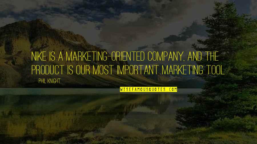 Marketing Product Quotes By Phil Knight: Nike is a marketing-oriented company, and the product